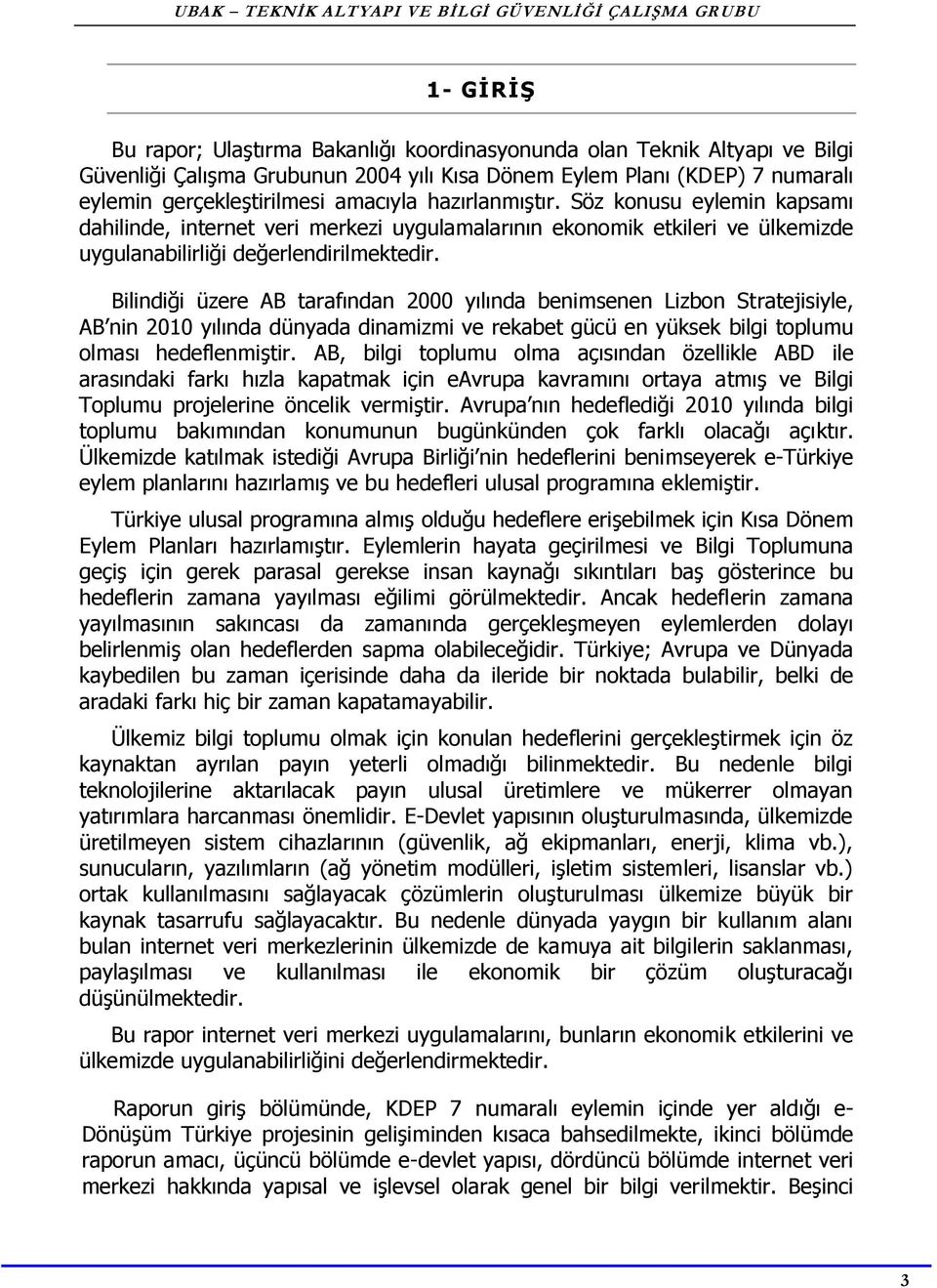 Bilindiği üzere AB tarafından 2000 yılında benimsenen Lizbon Stratejisiyle, AB nin 2010 yılında dünyada dinamizmi ve rekabet gücü en yüksek bilgi toplumu olması hedeflenmiştir.