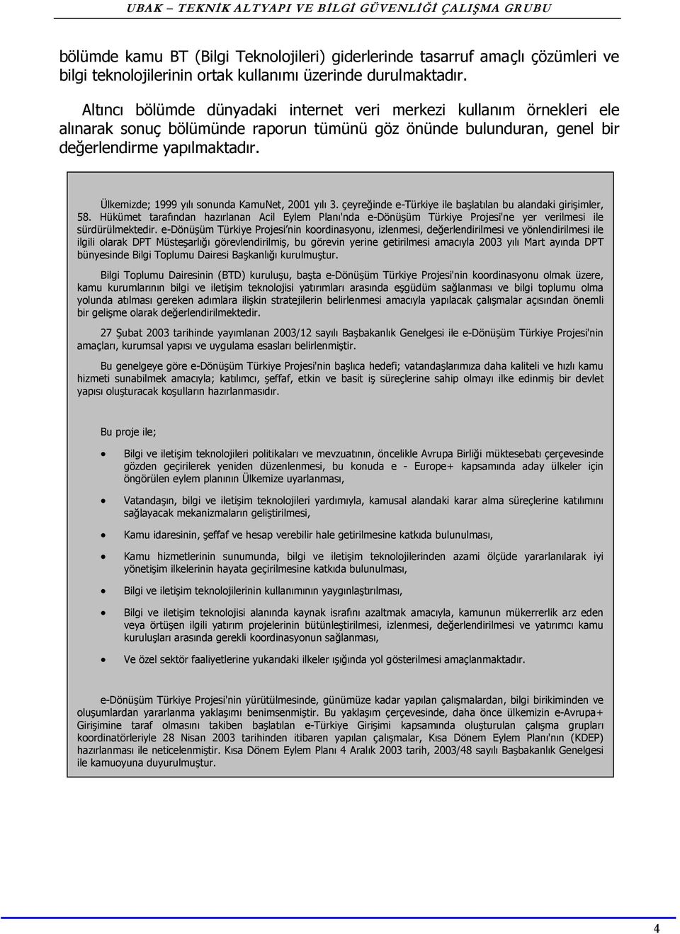 Ülkemizde; 1999 yılı sonunda KamuNet, 2001 yılı 3. çeyreğinde e-türkiye ile başlatılan bu alandaki girişimler, 58.