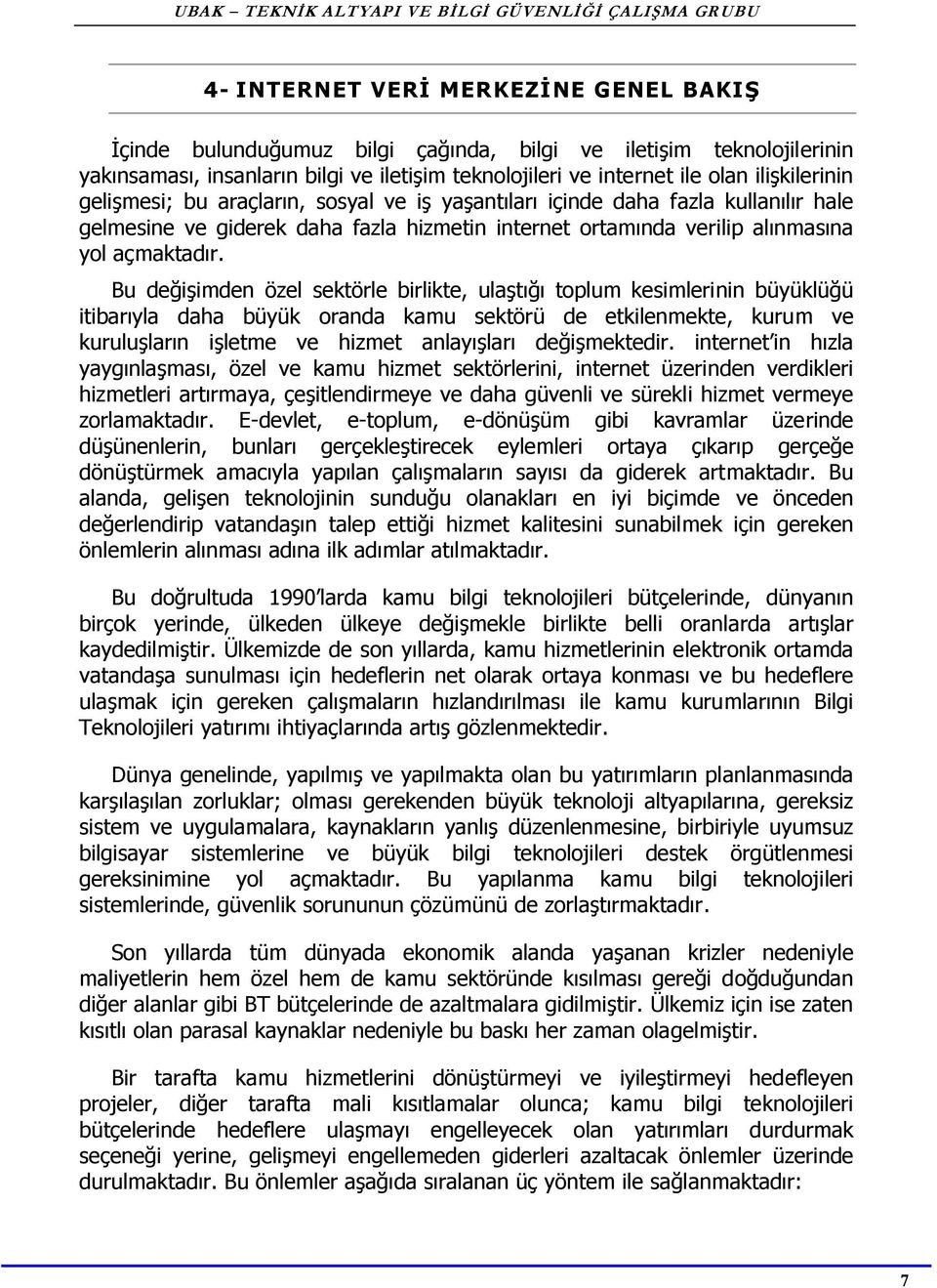 Bu değişimden özel sektörle birlikte, ulaştığı toplum kesimlerinin büyüklüğü itibarıyla daha büyük oranda kamu sektörü de etkilenmekte, kurum ve kuruluşların işletme ve hizmet anlayışları