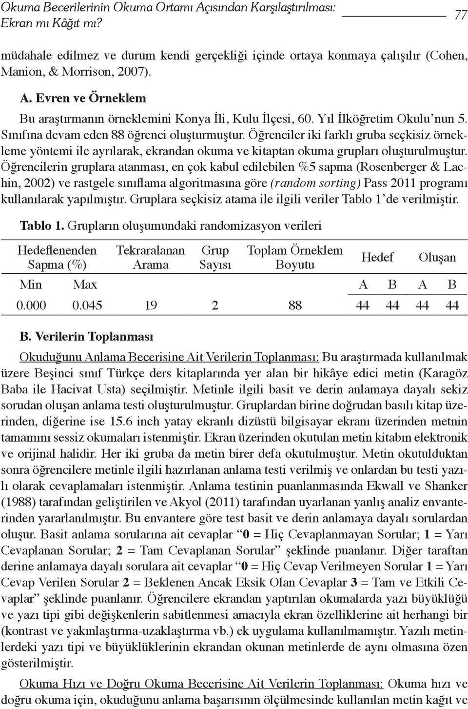 Öğrenciler iki farklı gruba seçkisiz örnekleme yöntemi ile ayrılarak, ekrandan okuma ve kitaptan okuma grupları oluşturulmuştur.