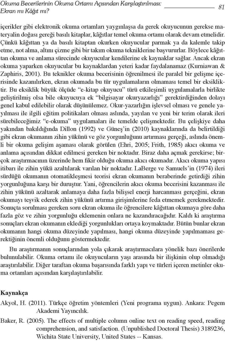 Çünkü kâğıttan ya da basılı kitaptan okurken okuyucular parmak ya da kalemle takip etme, not alma, altını çizme gibi bir takım okuma tekniklerine başvururlar.