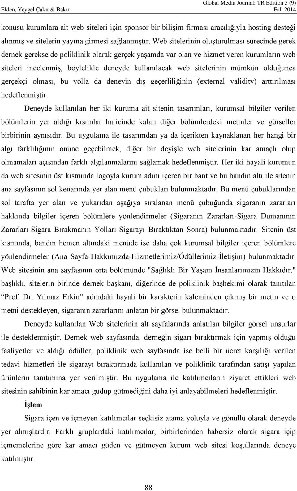 sitelerinin mümkün olduğunca gerçekçi olması, bu yolla da deneyin dış geçerliliğinin (external validity) arttırılması hedeflenmiştir.