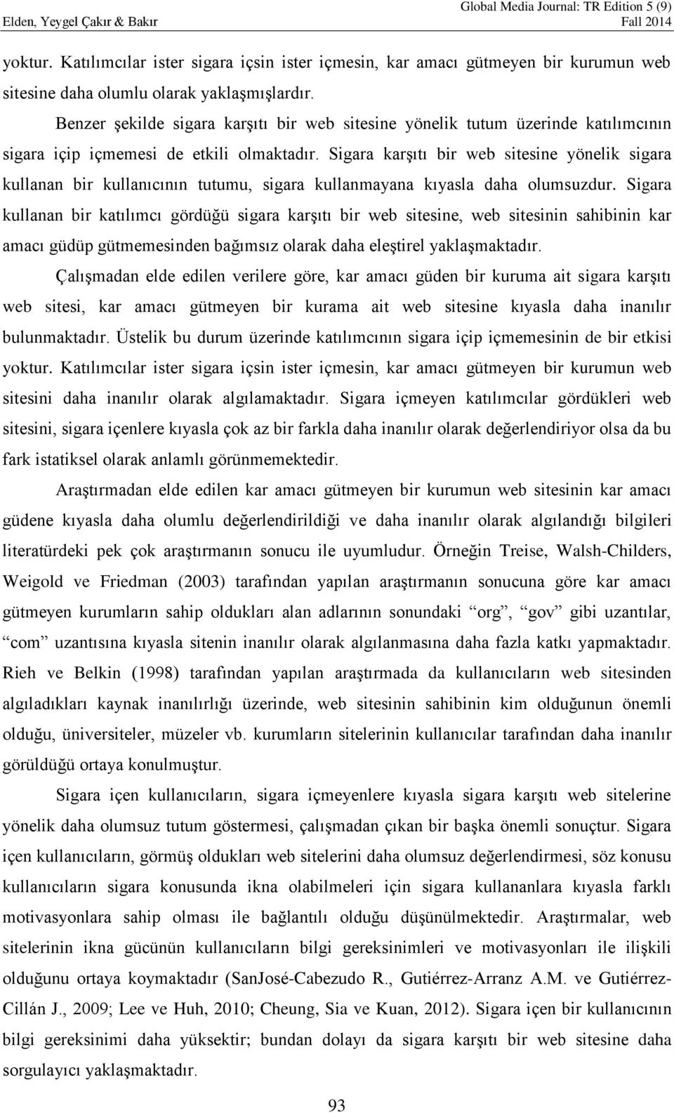 Sigara karşıtı bir web sitesine yönelik sigara kullanan bir kullanıcının tutumu, sigara kullanmayana kıyasla daha olumsuzdur.