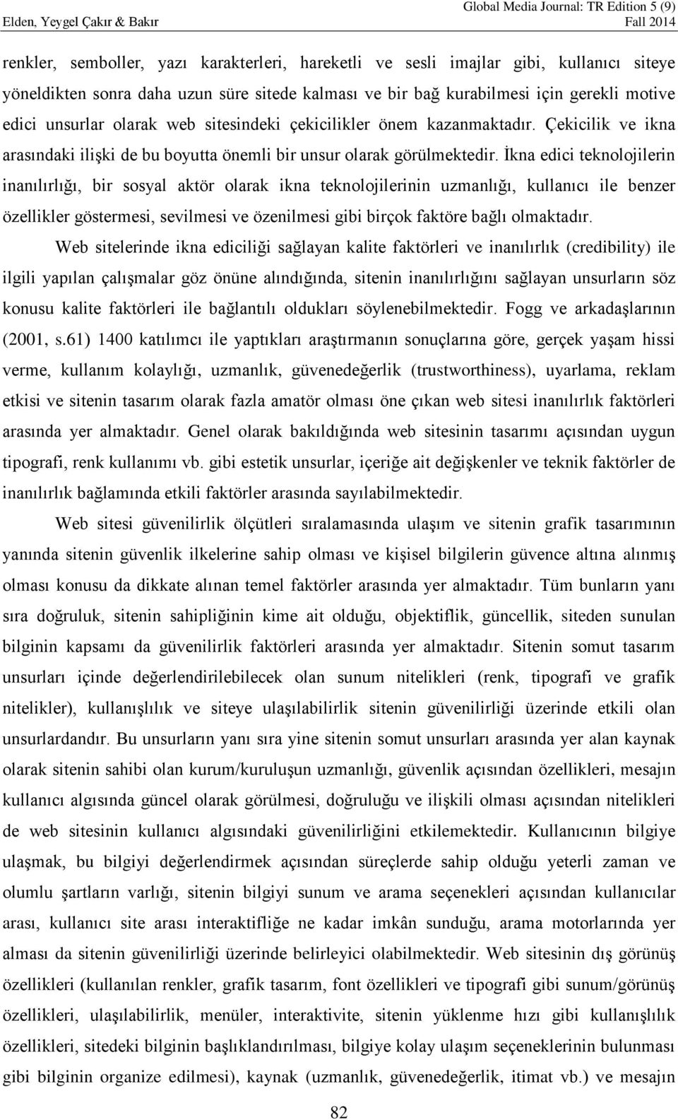 İkna edici teknolojilerin inanılırlığı, bir sosyal aktör olarak ikna teknolojilerinin uzmanlığı, kullanıcı ile benzer özellikler göstermesi, sevilmesi ve özenilmesi gibi birçok faktöre bağlı