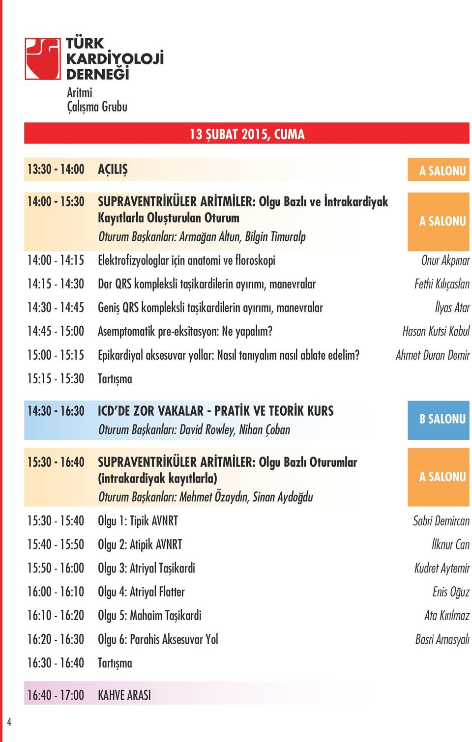 manevralar İlyas Atar 14:45-15:00 Asemptomatik pre-eksitasyon: Ne yapalım? Hasan Kutsi Kabul 15:00-15:15 Epikardiyal aksesuvar yollar: Nasıl tanıyalım nasıl ablate edelim?