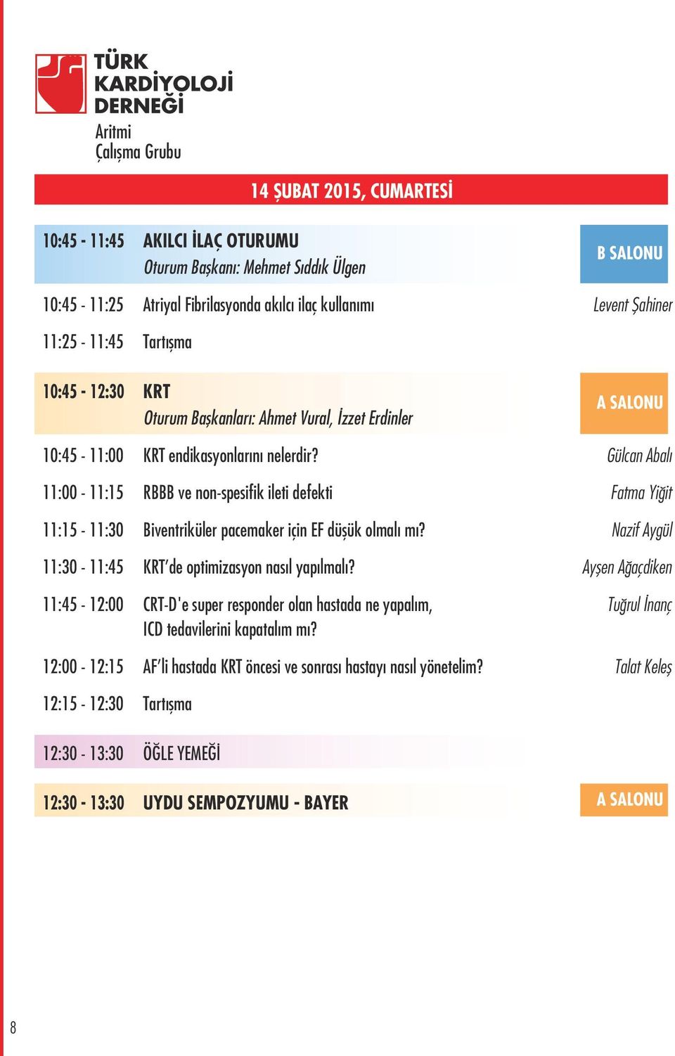 Gülcan Abalı 11:00-11:15 RBBB ve non-spesifik ileti defekti Fatma Yiğit 11:15-11:30 Biventriküler pacemaker için EF düşük olmalı mı? Nazif Aygül 11:30-11:45 KRT de optimizasyon nasıl yapılmalı?