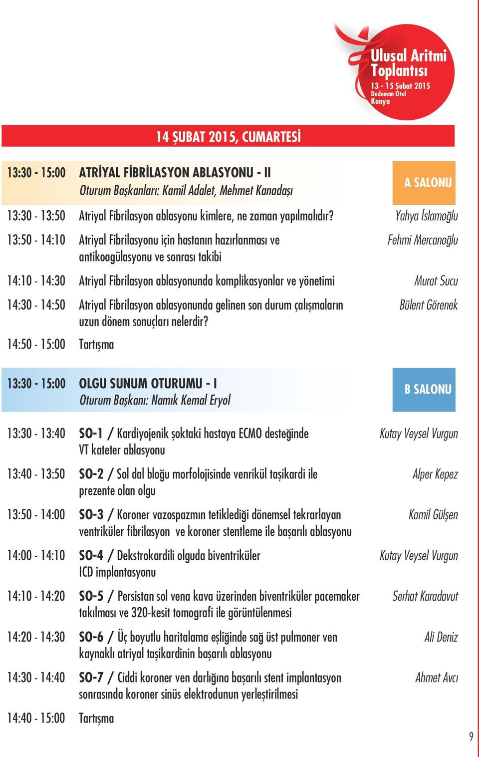 Yahya İslamoğlu 13:50-14:10 Atriyal Fibrilasyonu için hastanın hazırlanması ve Fehmi Mercanoğlu antikoagülasyonu ve sonrası takibi 14:10-14:30 Atriyal Fibrilasyon ablasyonunda komplikasyonlar ve