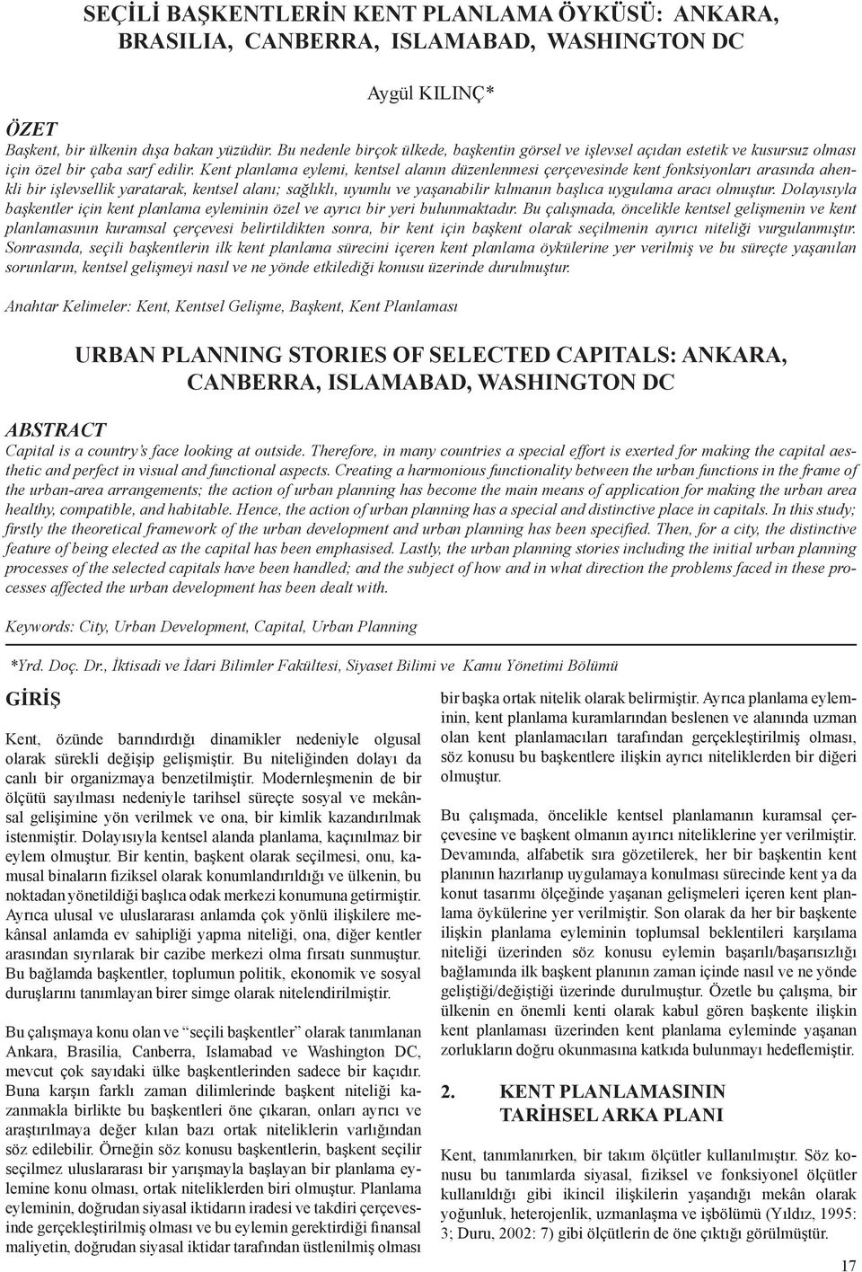 Kent planlama eylemi, kentsel alanın düzenlenmesi çerçevesinde kent fonksiyonları arasında ahenkli bir işlevsellik yaratarak, kentsel alanı; sağlıklı, uyumlu ve yaşanabilir kılmanın başlıca uygulama