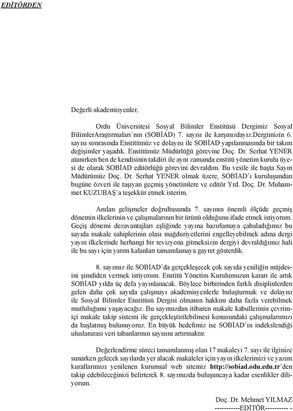 Serhat YENER atanırken ben de kendisinin takdiri ile aynı zamanda enstitü yönetim kurulu üyesi de olarak SOBİAD editörlüğü görevini devraldım. Bu vesile ile başta Sayın Müdürümüz Doç. Dr.