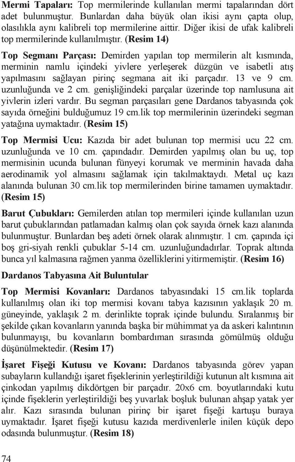 (Resim 14) Top Segmanõ Parçasõ: Demirden yapõlan top mermilerin alt kõsmõnda, merminin namlu içindeki yivlere yerle erek düzgün ve isabetli atõ yapõlmasõnõ sa layan pirinç segmana ait iki parçadõr.