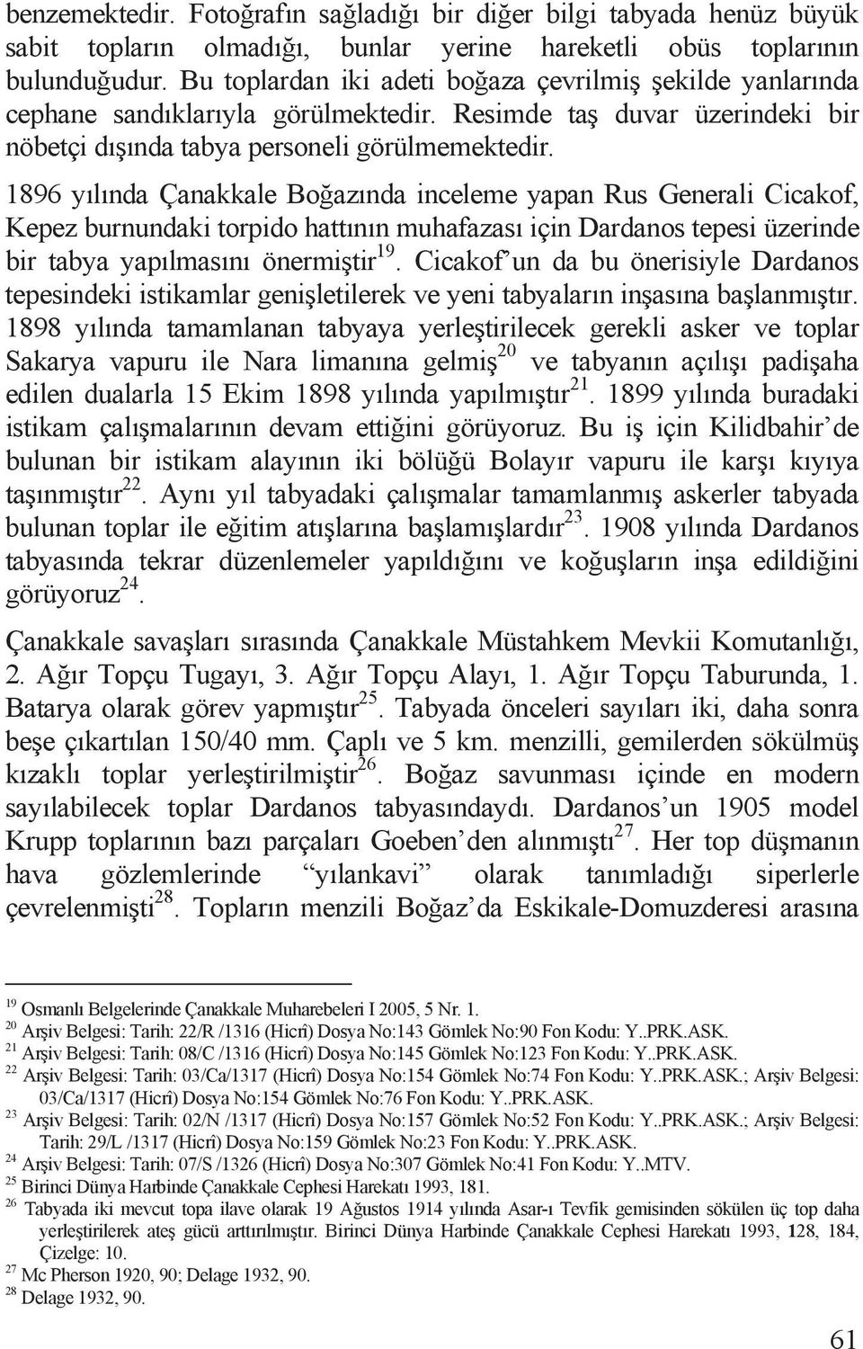 1896 yõlõnda Çanakkale Bo azõnda inceleme yapan Rus Generali Cicakof, Kepez burnundaki torpido hattõnõn muhafazasõ için Dardanos tepesi üzerinde bir tabya yapõlmasõnõ önermi tir 19.