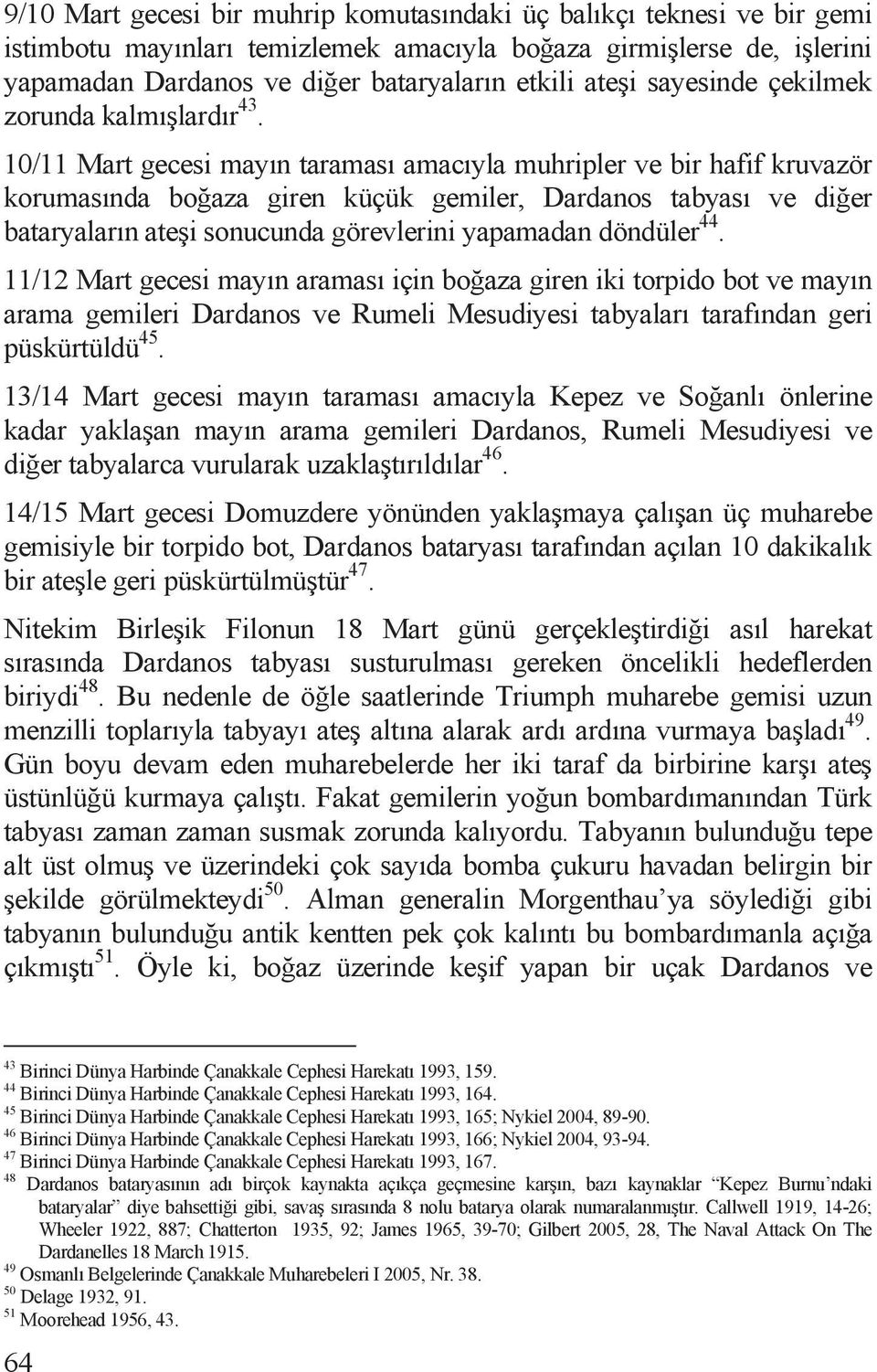 10/11 Mart gecesi mayõn taramasõ amacõyla muhripler ve bir hafif kruvazör korumasõnda bo aza giren küçük gemiler, Dardanos tabyasõ ve di er bataryalarõn ate i sonucunda görevlerini yapamadan döndüler