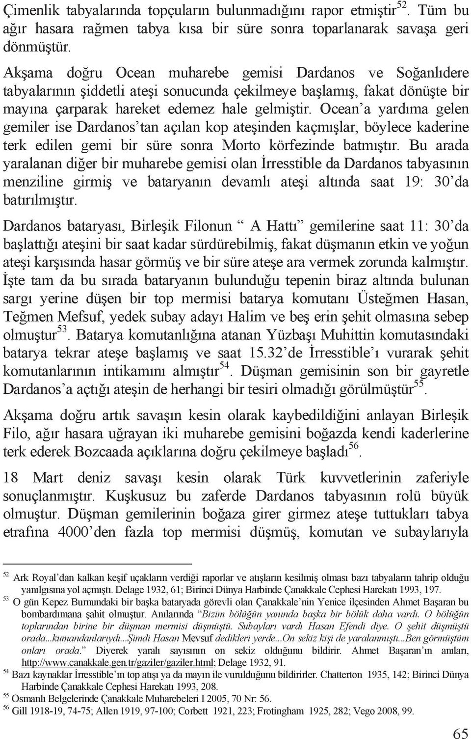 Ocean a yardõma gelen gemiler ise Dardanos tan açõlan kop ate inden kaçmõ lar, böylece kaderine terk edilen gemi bir süre sonra Morto körfezinde batmõ tõr.