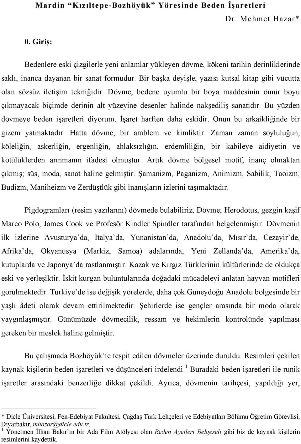 Bir başka deyişle, yazısı kutsal kitap gibi vücutta olan sözsüz iletişim tekniğidir.