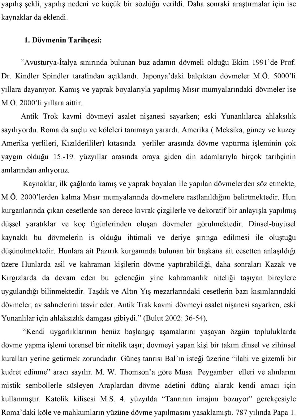 5000 li yıllara dayanıyor. Kamış ve yaprak boyalarıyla yapılmış Mısır mumyalarındaki dövmeler ise M.Ö. 2000 li yıllara aittir.