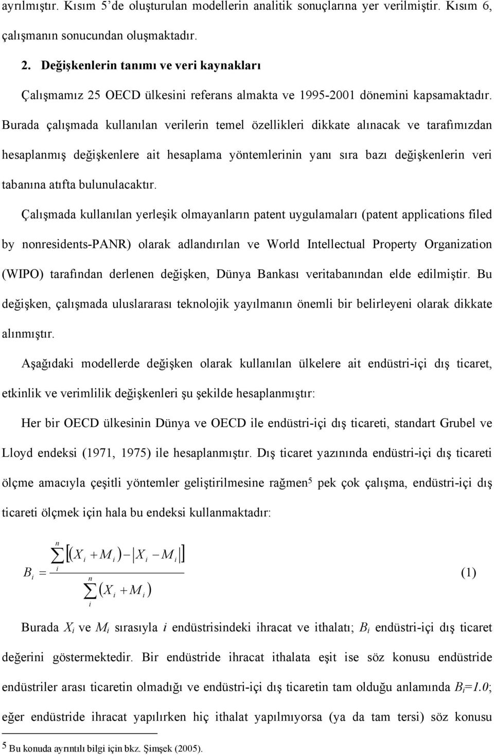 Burada çalışmada kullanılan verlern temel özellkler dkkate alınacak ve tarafımızdan hesaplanmış değşkenlere at hesaplama yöntemlernn yanı sıra bazı değşkenlern ver tabanına atıfta bulunulacaktır.