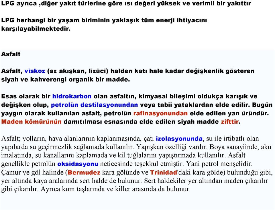 Esas olarak bir hidrokarbon olan asfaltın, kimyasal bileşimi oldukça karışık ve değişken olup, petrolün destilasyonundan veya tabii yataklardan elde edilir.