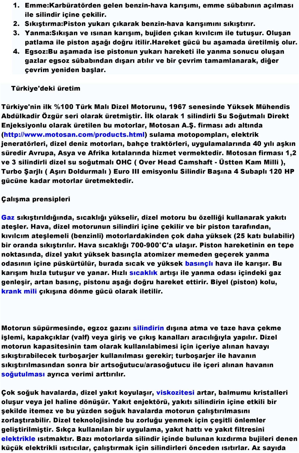 Egsoz:Bu aşamada ise pistonun yukarı hareketi ile yanma sonucu oluşan gazlar egsoz sübabından dışarı atılır ve bir çevrim tamamlanarak, diğer çevrim yeniden başlar.