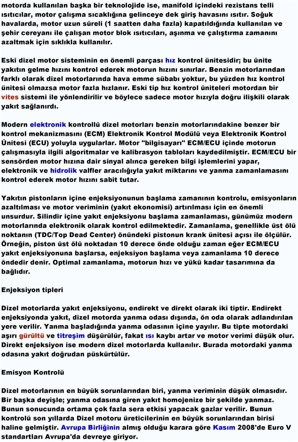 kullanılır. Eski dizel motor sisteminin en önemli parçası hız kontrol ünitesidir; bu ünite yakıtın gelme hızını kontrol ederek motorun hızını sınırlar.