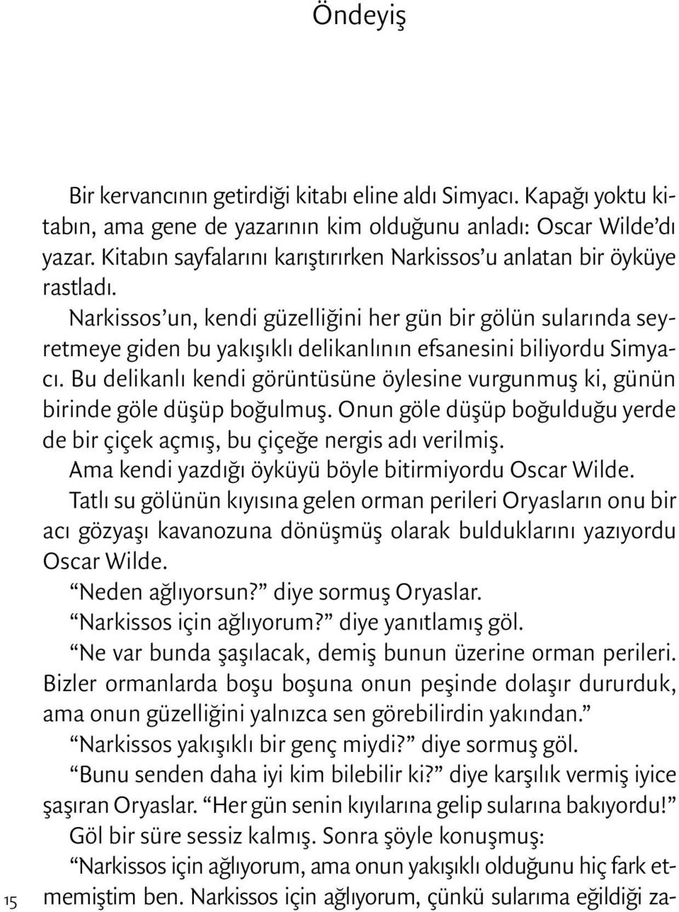 Narkissos un, kendi güzelliğini her gün bir gölün sularında seyretmeye giden bu yakışıklı delikanlının efsanesini biliyordu Simyacı.