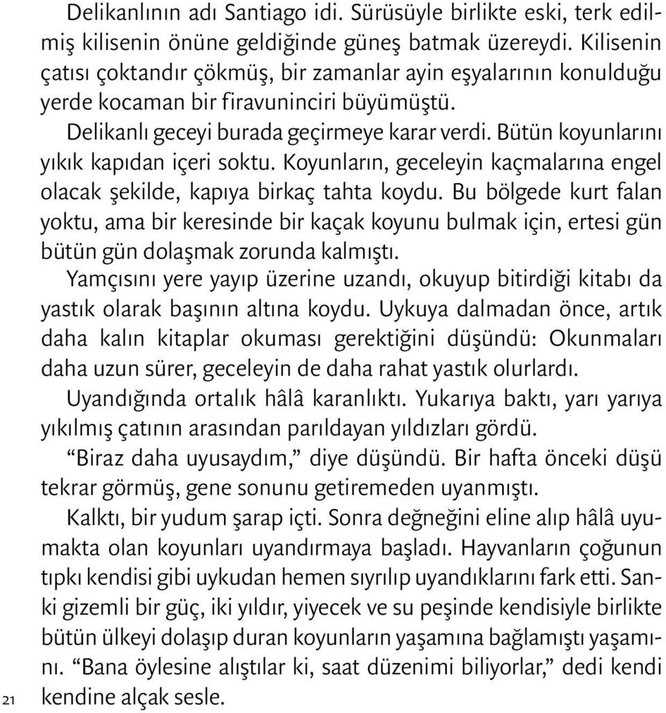 Bütün koyunlarını yıkık kapıdan içeri soktu. Koyunların, geceleyin kaçmalarına engel olacak şekilde, kapıya birkaç tahta koydu.