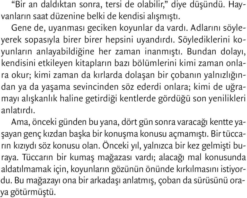 Bundan dolayı, kendisini etkileyen kitapların bazı bölümlerini kimi zaman onlara okur; kimi zaman da kırlarda dolaşan bir çobanın yalnızlığından ya da yaşama sevincinden söz ederdi onlara; kimi de