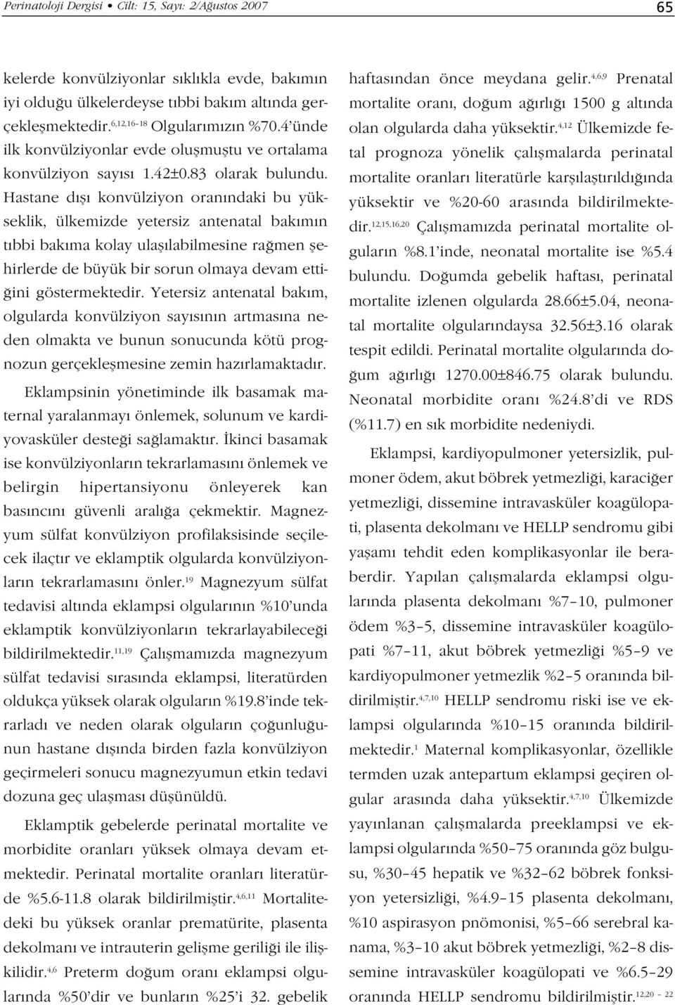 Hastane dıflı konvülziyon oranındaki bu yükseklik, ülkemizde yetersiz antenatal bakımın tıbbi bakıma kolay ulaflılabilmesine ra men flehirlerde de büyük bir sorun olmaya devam etti- ini