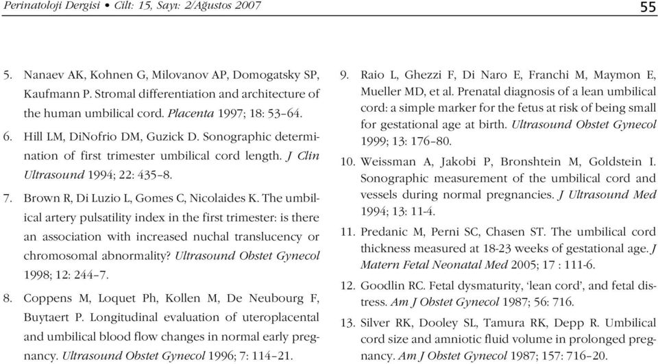 Brown R, Di Luzio L, Gomes C, Nicolaides K. The umbilical artery pulsatility index in the first trimester: is there an association with increased nuchal translucency or chromosomal abnormality?