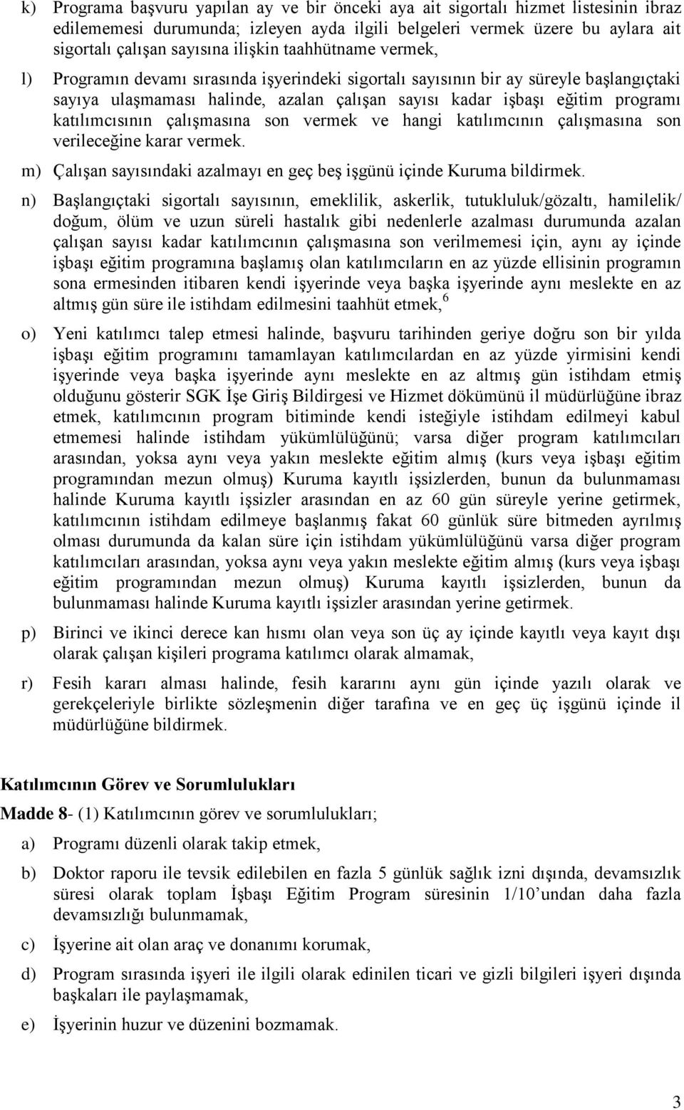 katılımcısının çalışmasına son vermek ve hangi katılımcının çalışmasına son verileceğine karar vermek. m) Çalışan sayısındaki azalmayı en geç beş işgünü içinde Kuruma bildirmek.