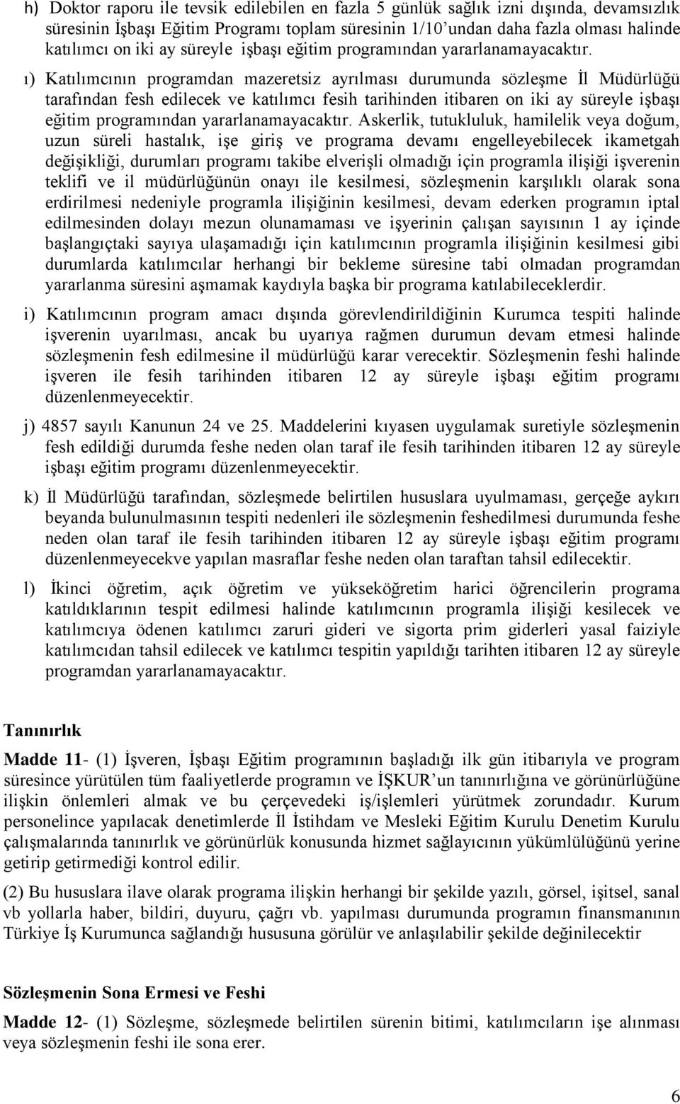 ı) Katılımcının programdan mazeretsiz ayrılması durumunda sözleşme İl Müdürlüğü tarafından fesh edilecek ve katılımcı fesih tarihinden itibaren on iki ay  Askerlik, tutukluluk, hamilelik veya doğum,