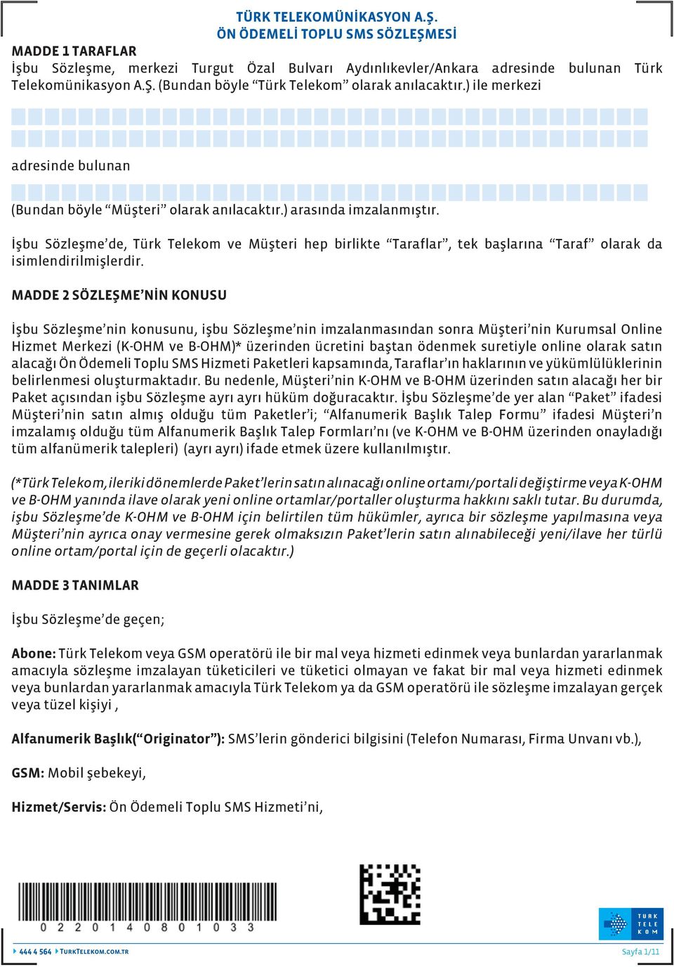 İşbu Sözleşme de, Türk Telekom ve Müşteri hep birlikte Taraflar, tek başlarına Taraf olarak da isimlendirilmişlerdir.