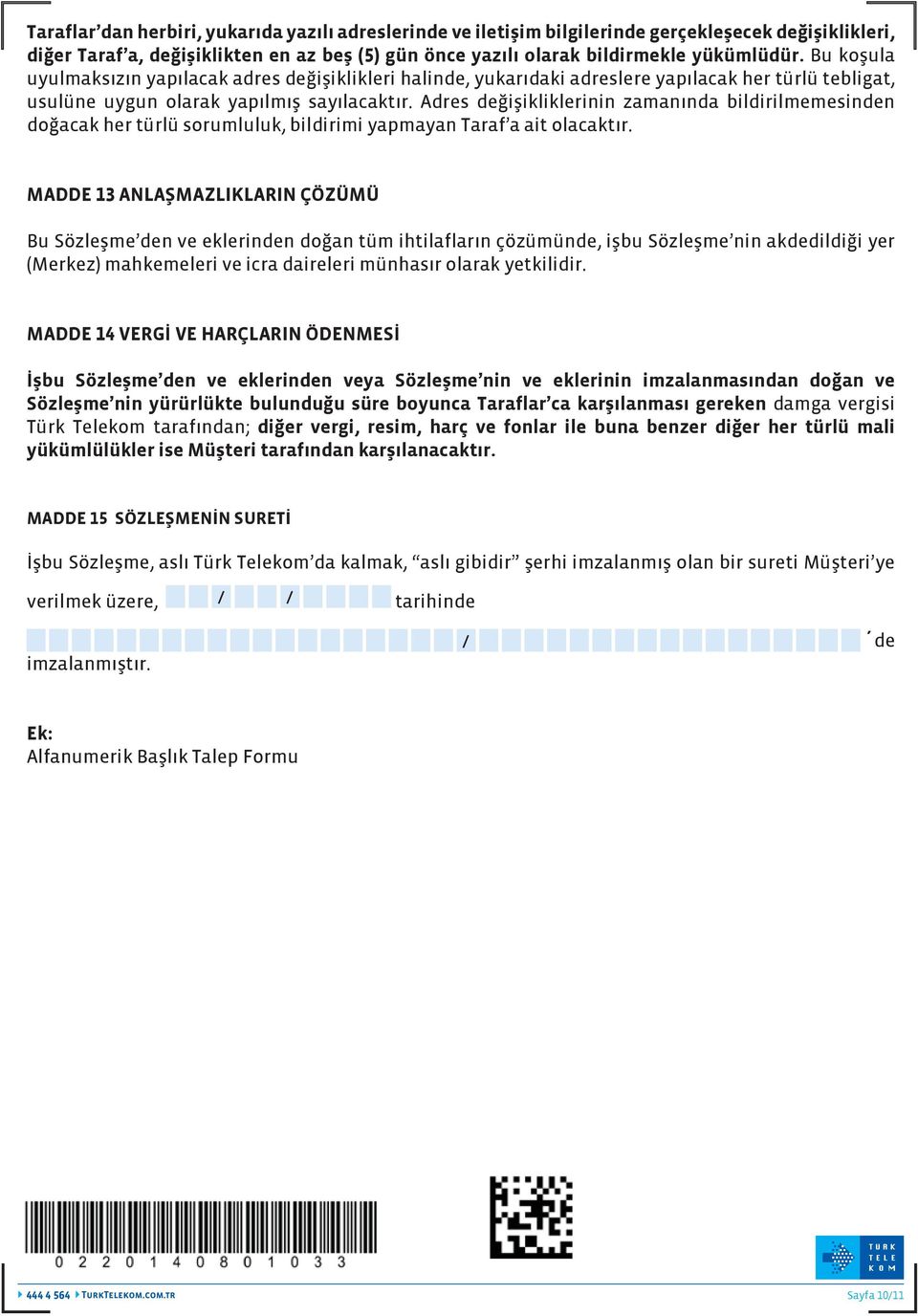 Adres değişikliklerinin zamanında bildirilmemesinden doğacak her türlü sorumluluk, bildirimi yapmayan Taraf a ait olacaktır.