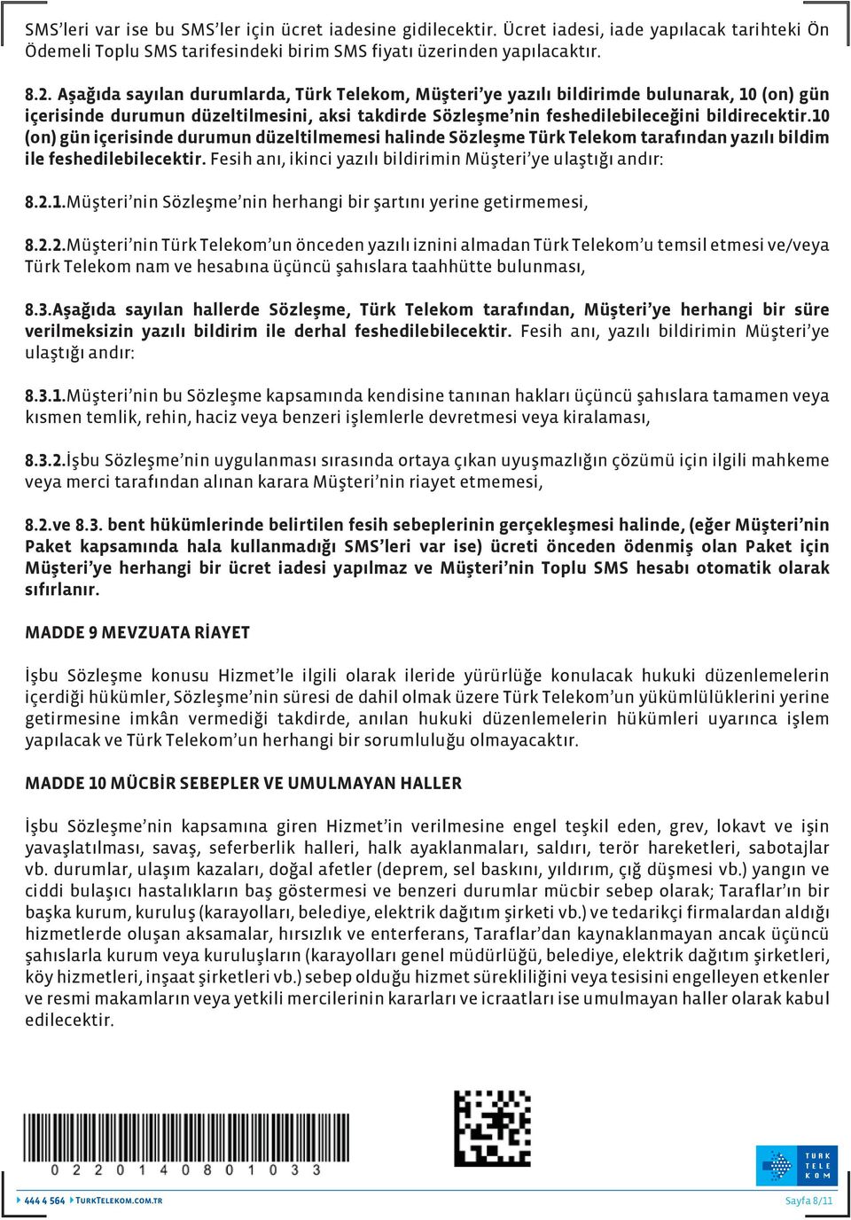 10 (on) gün içerisinde durumun düzeltilmemesi halinde Sözleşme Türk Telekom tarafından yazılı bildim ile feshedilebilecektir. Fesih anı, ikinci yazılı bildirimin Müşteri ye ulaştığı andır: 8.2.1.Müşteri nin Sözleşme nin herhangi bir şartını yerine getirmemesi, 8.