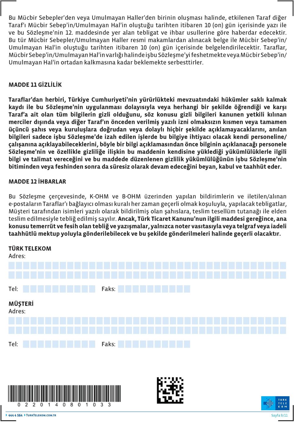 Bu tür Mücbir Sebepler/Umulmayan Haller resmi makamlardan alınacak belge ile Mücbir Sebep in/ Umulmayan Hal in oluştuğu tarihten itibaren 10 (on) gün içerisinde belgelendirilecektir.