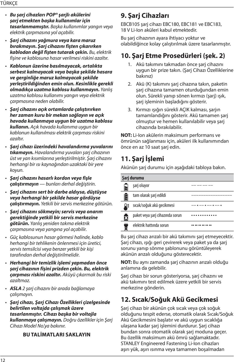 Kablonun üzerine basılmayacak, ortalıkta serbest kalmayacak veya başka şekilde hasara ve gerginliğe maruz kalmayacak şekilde yerleştirildiğinden emin olun.