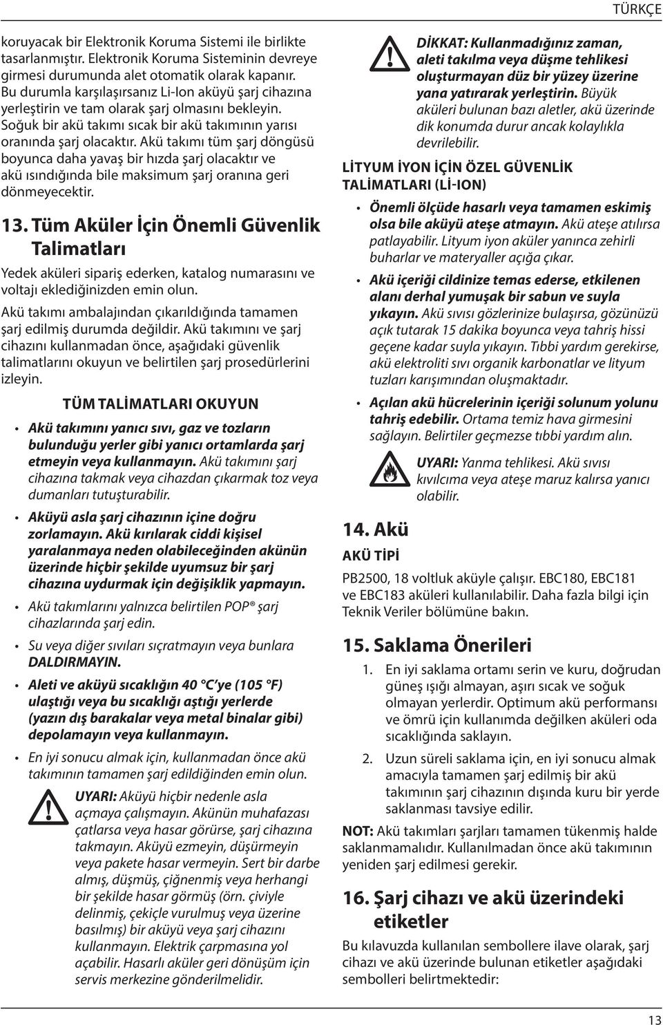 Akü takımı tüm şarj döngüsü boyunca daha yavaş bir hızda şarj olacaktır ve akü ısındığında bile maksimum şarj oranına geri dönmeyecektir. 13.