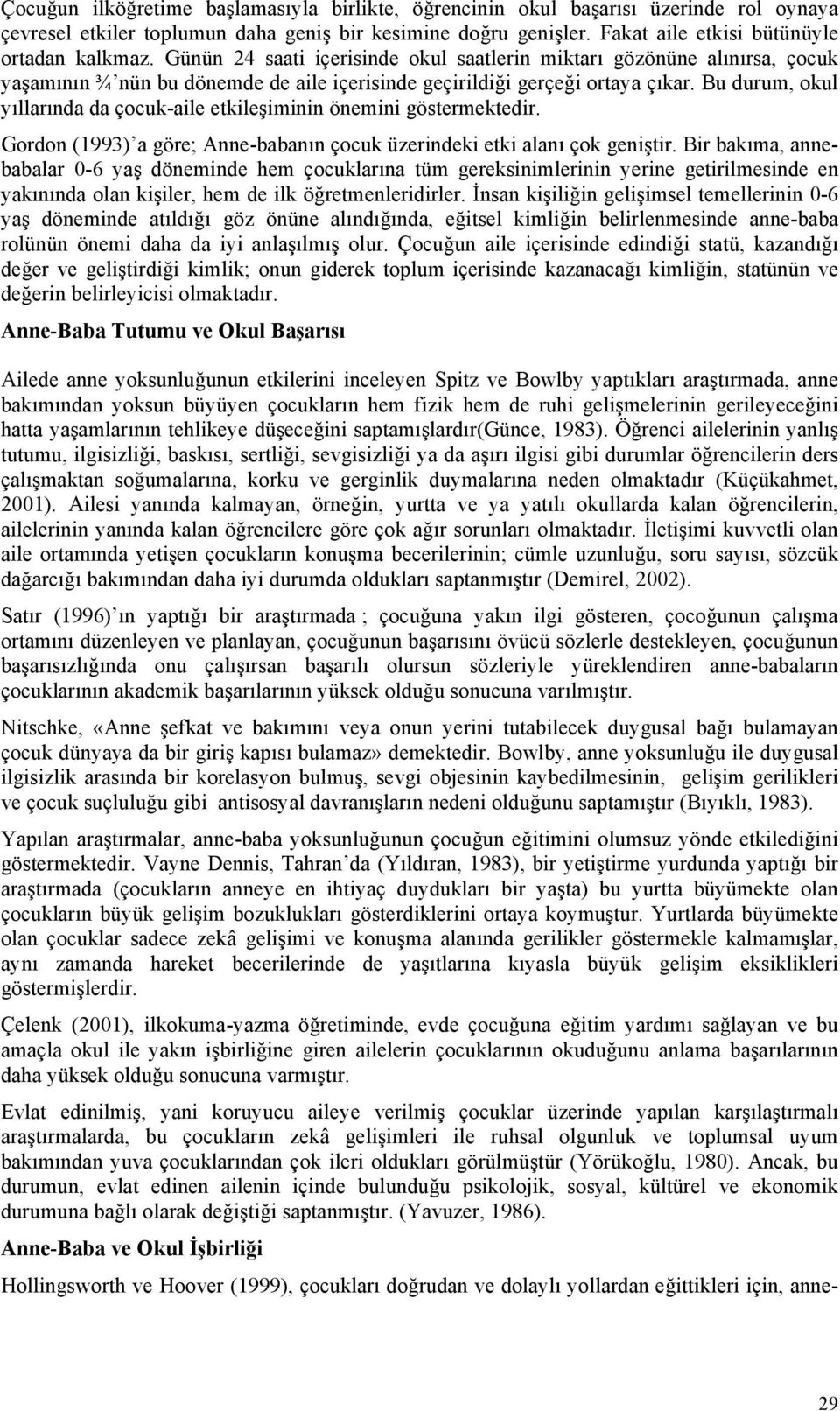 Bu durum, okul yıllarında da çocuk-aile etkileşiminin önemini göstermektedir. Gordon (1993) a göre; Anne-babanın çocuk üzerindeki etki alanı çok geniştir.