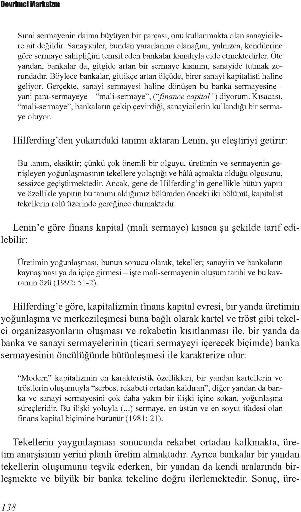 Öte yandan, bankalar da, gitgide artan bir sermaye kısmını, sanayide tutmak zorundadır. Böylece bankalar, gittikçe artan ölçüde, birer sanayi kapitalisti haline geliyor.