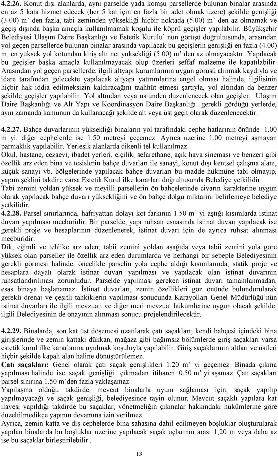 Büyükşehir Belediyesi Ulaşım Daire Başkanlığı ve Estetik Kurulu nun görüşü doğrultusunda, arasından yol geçen parsellerde bulunan binalar arasında yapılacak bu geçişlerin genişliği en fazla (4.