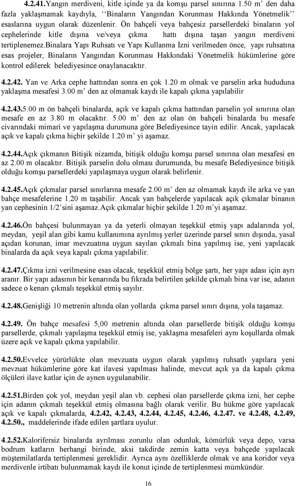 binalara Yapı Ruhsatı ve Yapı Kullanma İzni verilmeden önce, yapı ruhsatına esas projeler, Binaların Yangından Korunması Hakkındaki Yönetmelik hükümlerine göre kontrol edilerek belediyesince