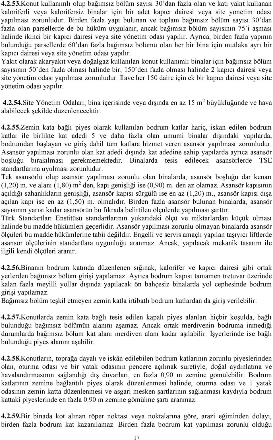 Birden fazla yapı bulunan ve toplam bağımsız bölüm sayısı 30 dan fazla olan parsellerde de bu hüküm uygulanır, ancak bağımsız bölüm sayısının 75 i aşması halinde ikinci bir kapıcı dairesi veya site