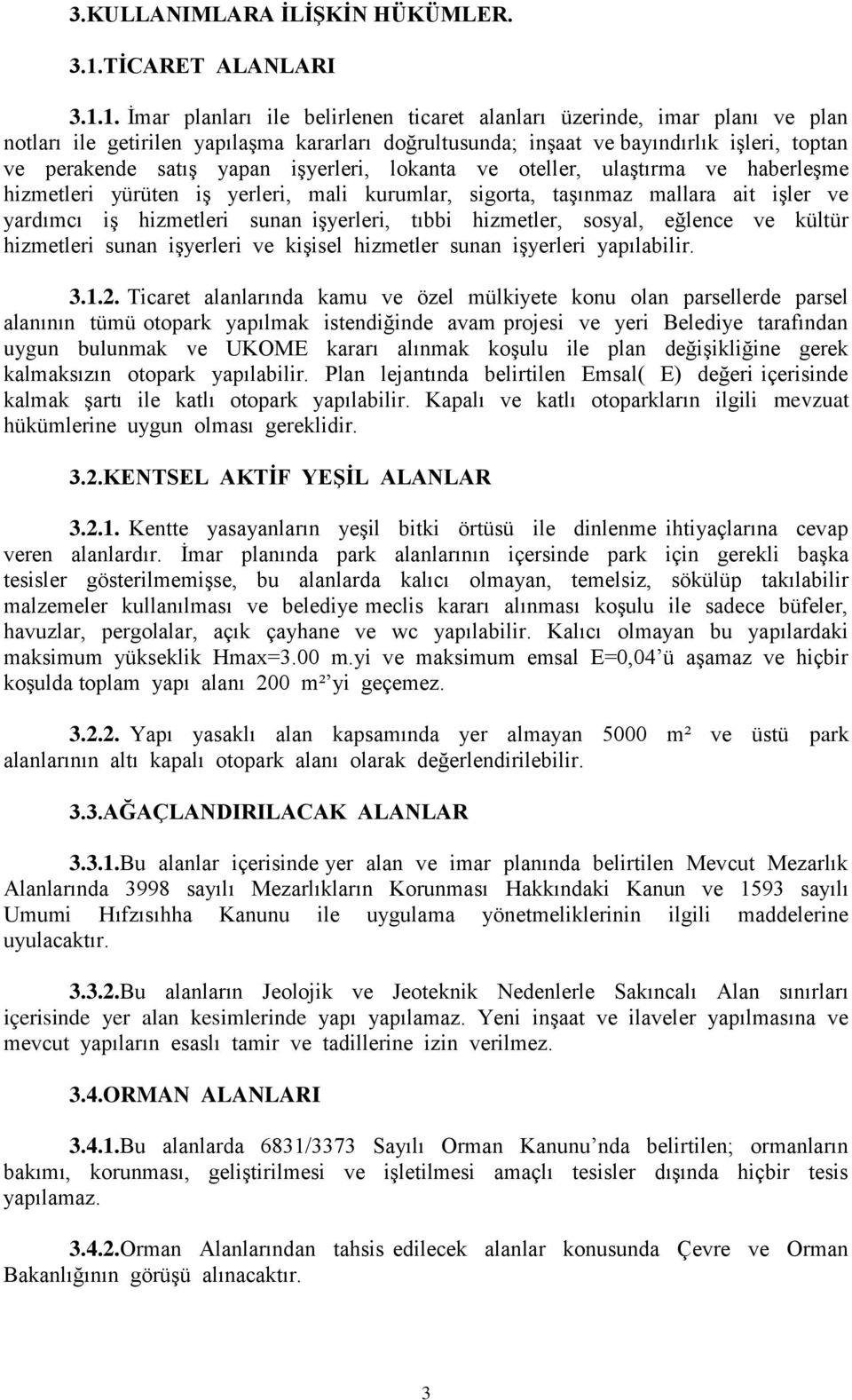 1. İmar planları ile belirlenen ticaret alanları üzerinde, imar planı ve plan notları ile getirilen yapılaşma kararları doğrultusunda; inşaat ve bayındırlık işleri, toptan ve perakende satış yapan