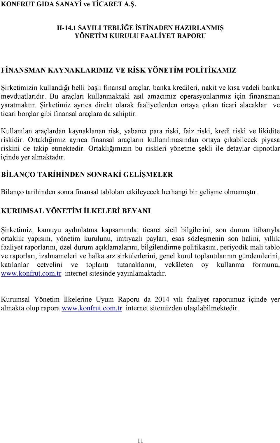 Şirketimiz ayrıca direkt olarak faaliyetlerden ortaya çıkan ticari alacaklar ve ticari borçlar gibi finansal araçlara da sahiptir.