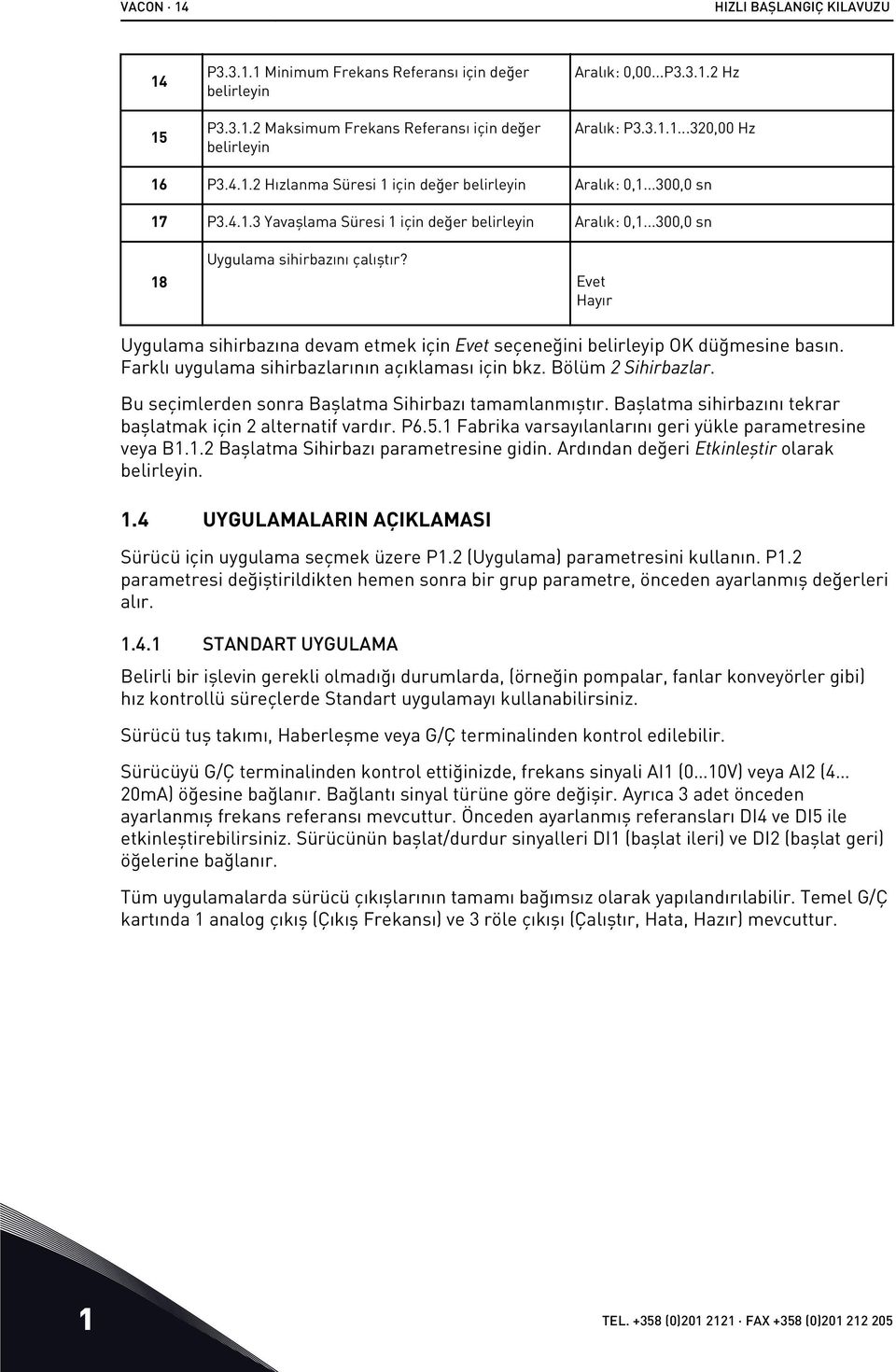 Evet Hayır Uygulama sihirbazına devam etmek için Evet seçeneğini belirleyip OK düğmesine basın. Farklı uygulama sihirbazlarının açıklaması için bkz. Bölüm 2 Sihirbazlar.