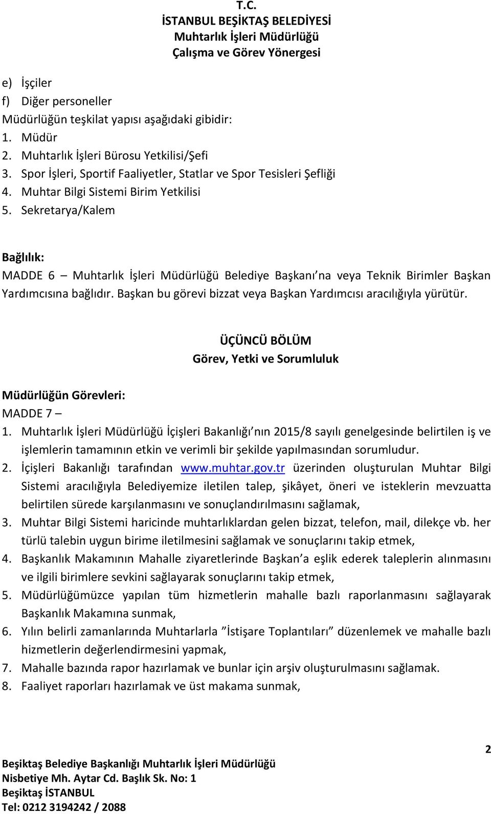 Sekretarya/Kalem Bağlılık: MADDE 6 Belediye Başkanı na veya Teknik Birimler Başkan Yardımcısına bağlıdır. Başkan bu görevi bizzat veya Başkan Yardımcısı aracılığıyla yürütür.