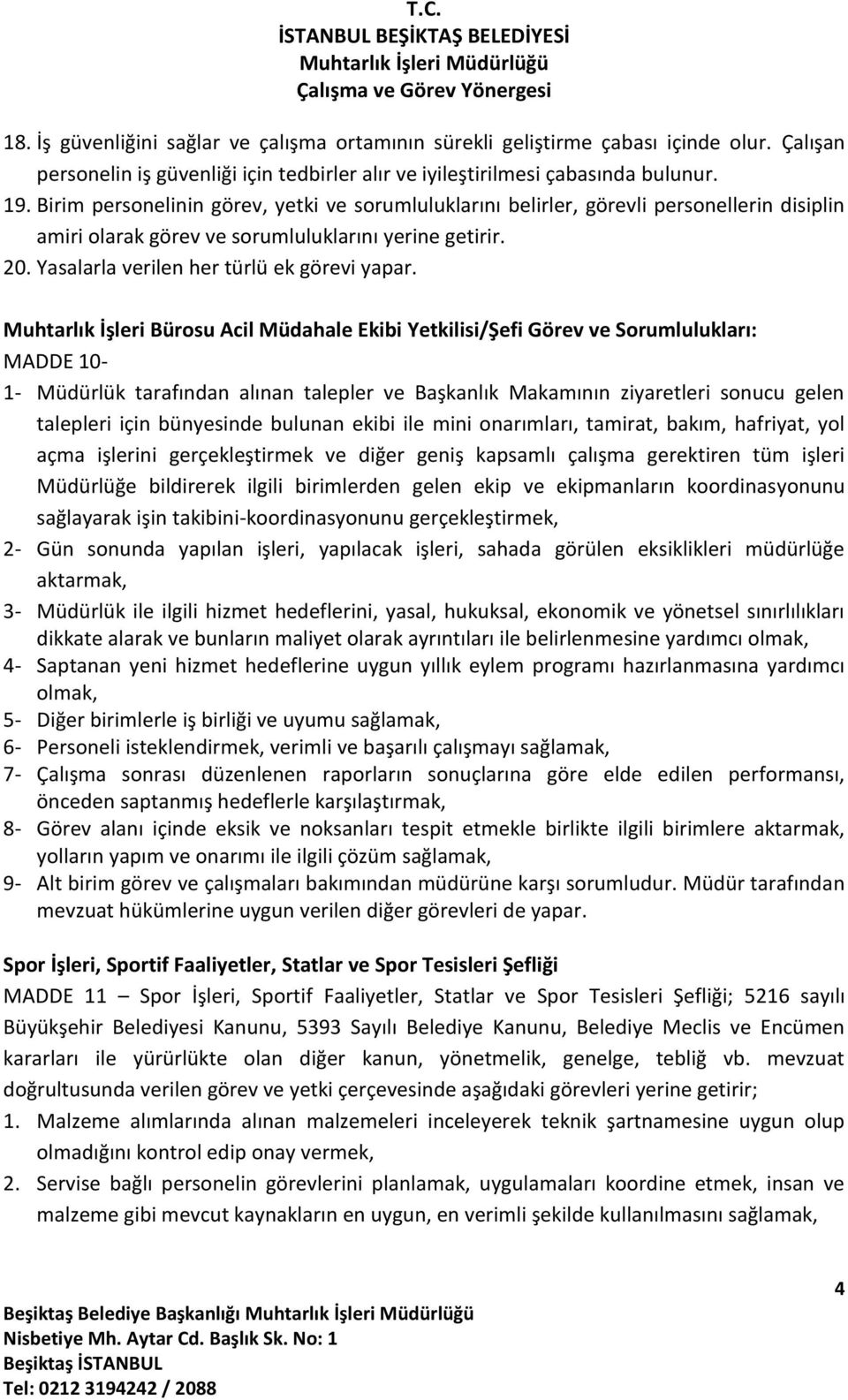 Muhtarlık İşleri Bürosu Acil Müdahale Ekibi Yetkilisi/Şefi Görev ve Sorumlulukları: MADDE 10-1- Müdürlük tarafından alınan talepler ve Başkanlık Makamının ziyaretleri sonucu gelen talepleri için