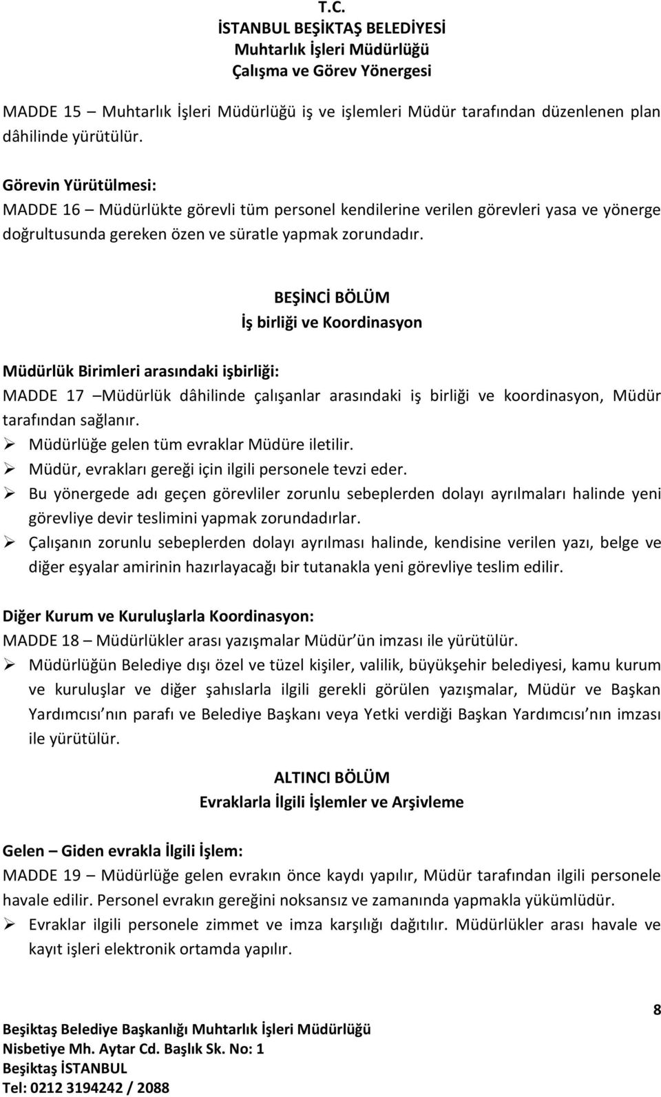 BEŞİNCİ BÖLÜM İş birliği ve Koordinasyon Müdürlük Birimleri arasındaki işbirliği: MADDE 17 Müdürlük dâhilinde çalışanlar arasındaki iş birliği ve koordinasyon, Müdür tarafından sağlanır.