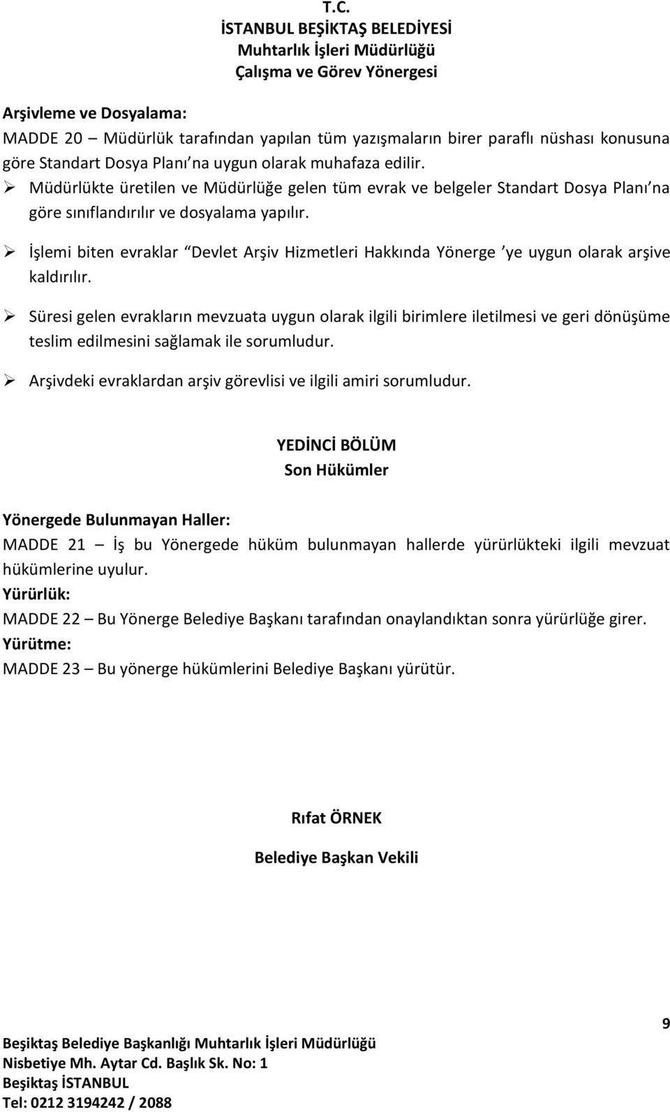 İşlemi biten evraklar Devlet Arşiv Hizmetleri Hakkında Yönerge ye uygun olarak arşive kaldırılır.