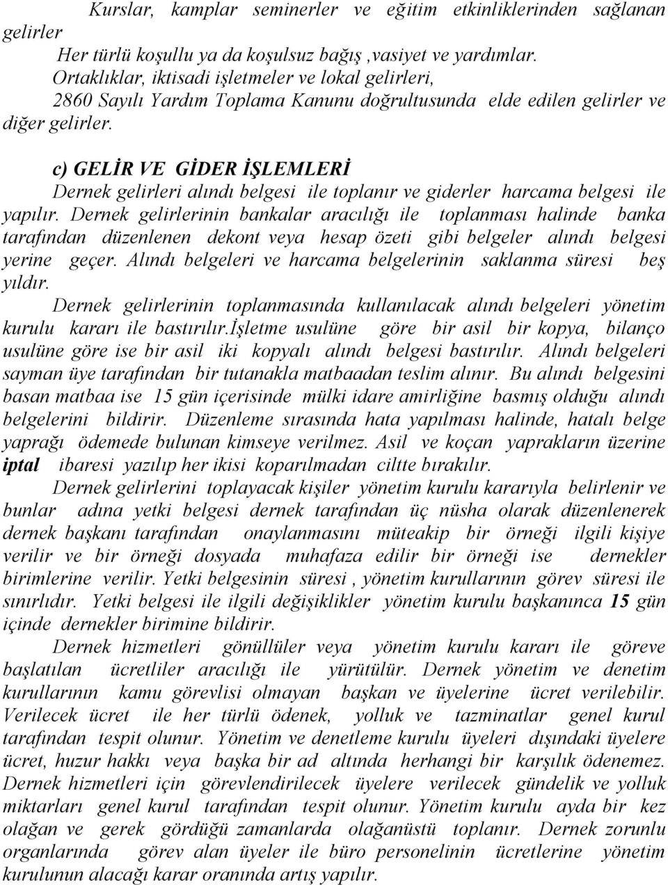 c) GELİR VE GİDER İŞLEMLERİ Dernek gelirleri alındı belgesi ile toplanır ve giderler harcama belgesi ile yapılır.