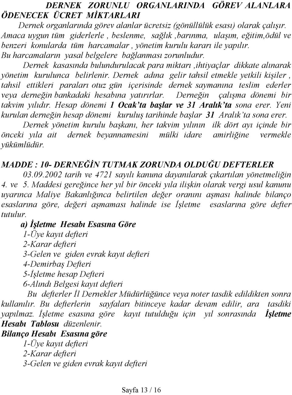 Dernek kasasında bulundurulacak para miktarı,ihtiyaçlar dikkate alınarak yönetim kurulunca belirlenir.